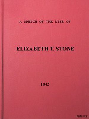[Gutenberg 56407] • A Sketch of the Life of Elizabeth T. Stone and of Her Persecutions / With an Appendix of Her Treatment and Suffereings While / in the Charlestown McLean Assylum, Where She Was Confined / Under the Pretence of Insanity